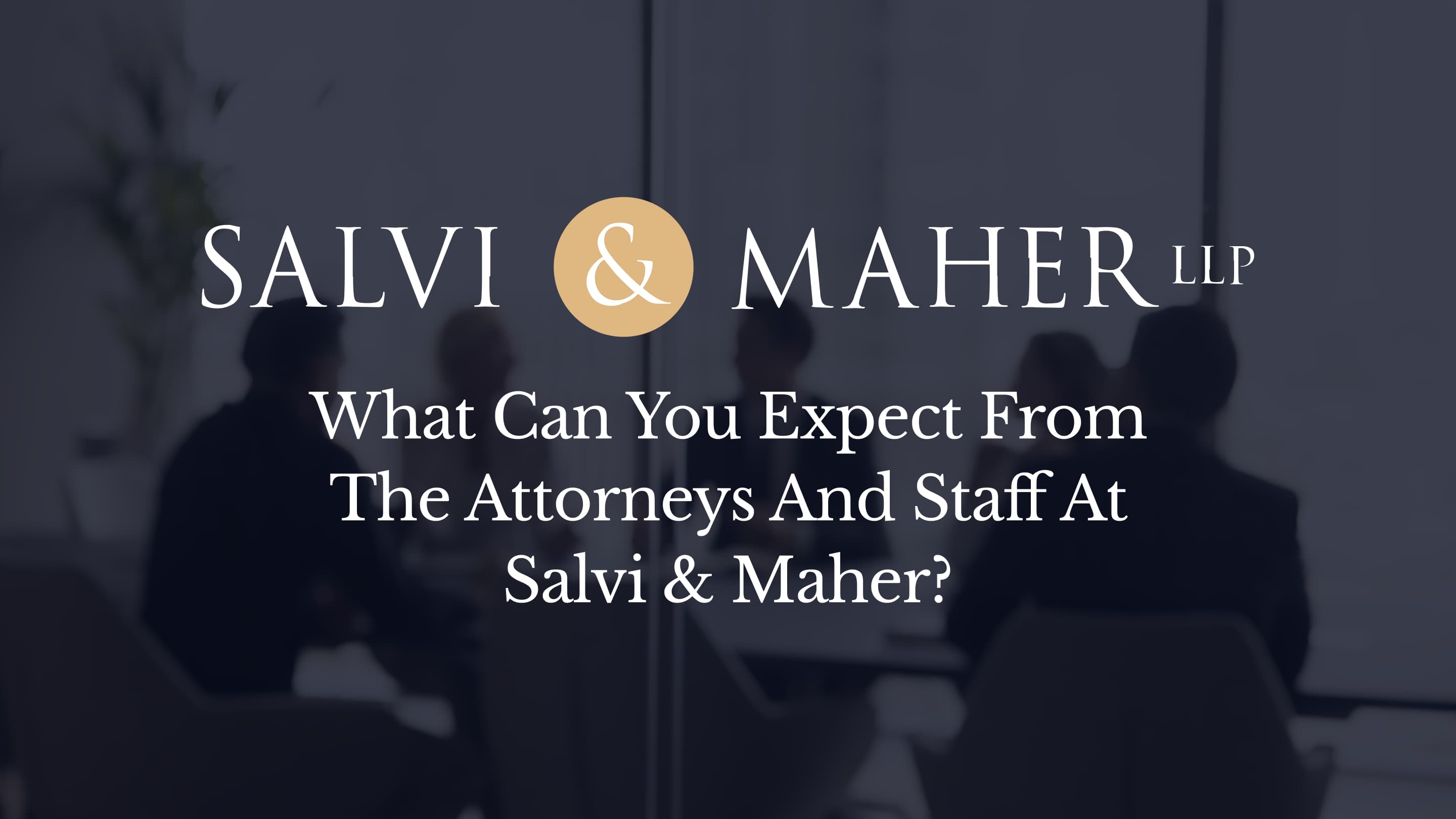 ¿Qué puede esperar de los abogados y el personal de Salvi Maher? ¿Qué puede esperar de los abogados y el personal de Salvi Maher?